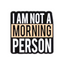 I Am Not A Morning Person Pin Badge