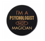 I'm A Psychologist Not A Magician Pin Badge