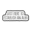 Just Here For An Alibi Funny Pin Badge