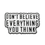 Don't Believe Everything You Think Pin Badge