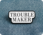 Trouble Maker Pin Badge