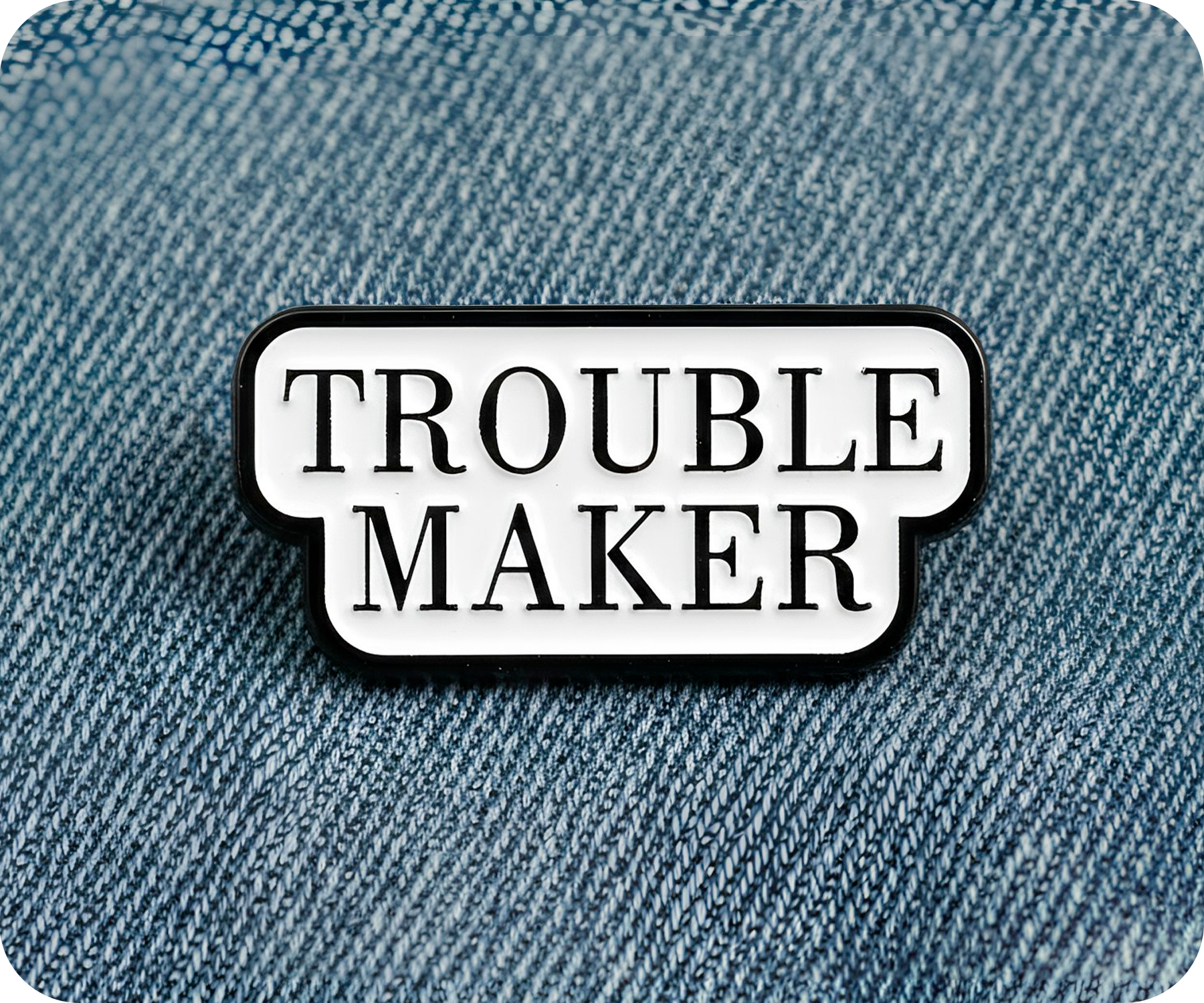 Trouble Maker Pin Badge