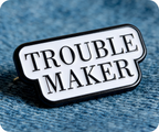 Trouble Maker Pin Badge