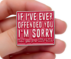 I'm Sorry If I Ever Offended You Funny Pin Badge