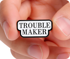 Trouble Maker Pin Badge