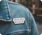 Trouble Maker Pin Badge