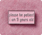 Please Be Patient I Am 9 Years Old Pin Badge