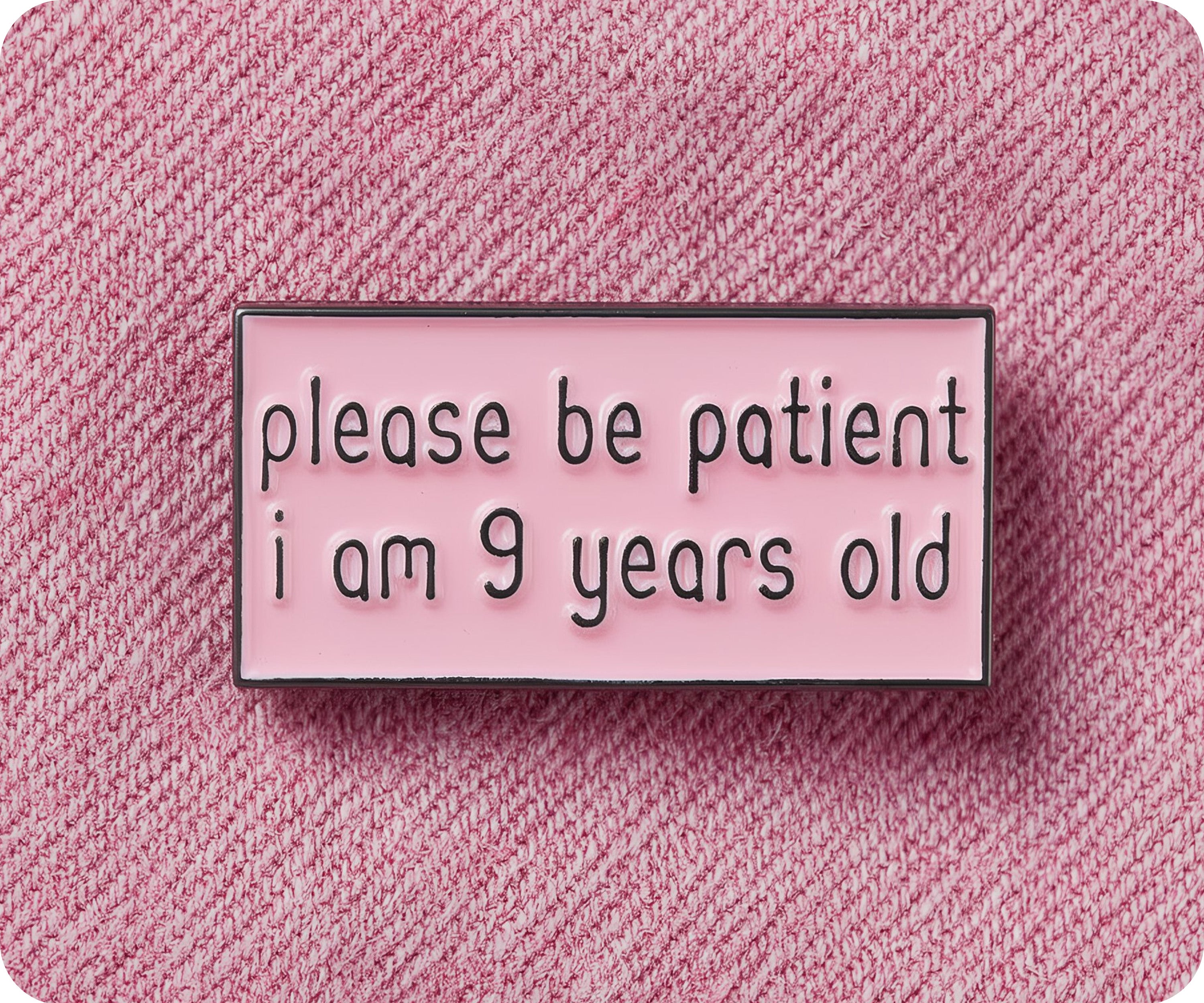 Please Be Patient I Am 9 Years Old Pin Badge