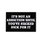 It's Not An Addiction Unless You've Sucked Dick For It Pin Badge