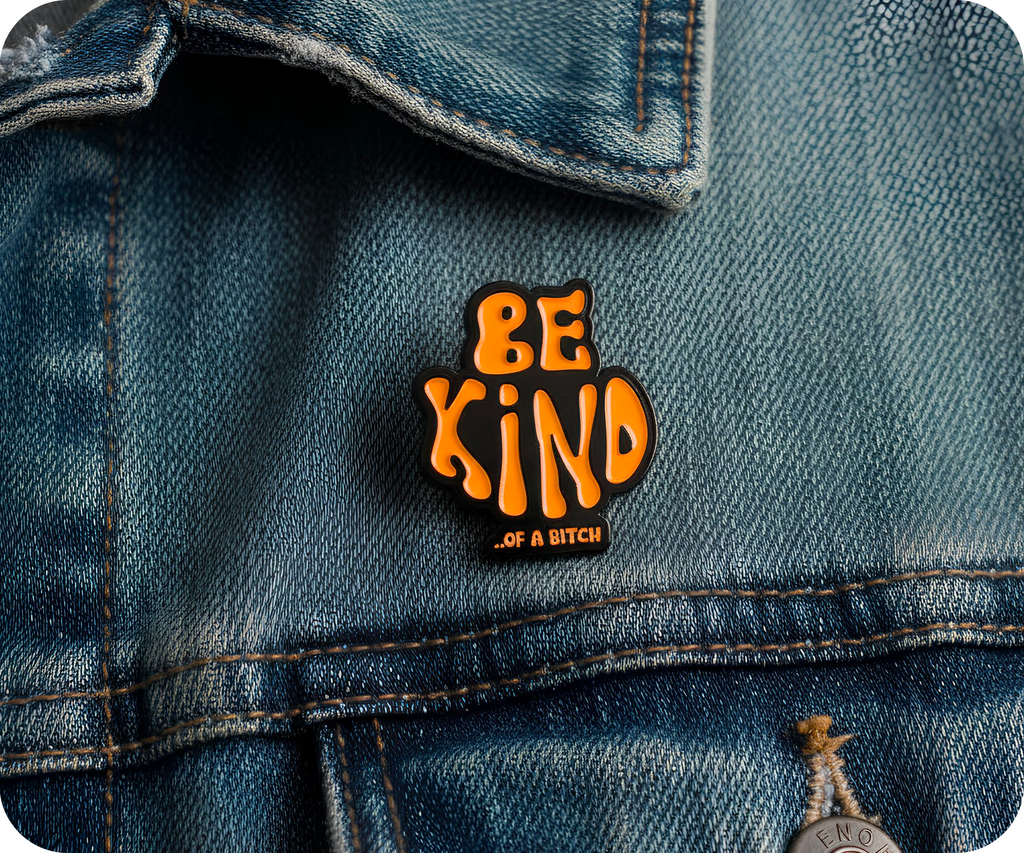 Be Kind Of A Bitch Pin Badge