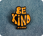 Be Kind Of A Bitch Pin Badge