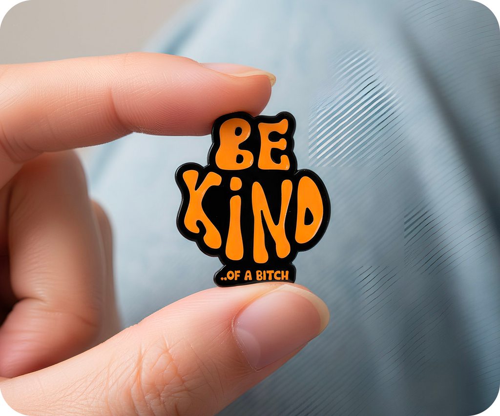 Be Kind Of A Bitch Pin Badge