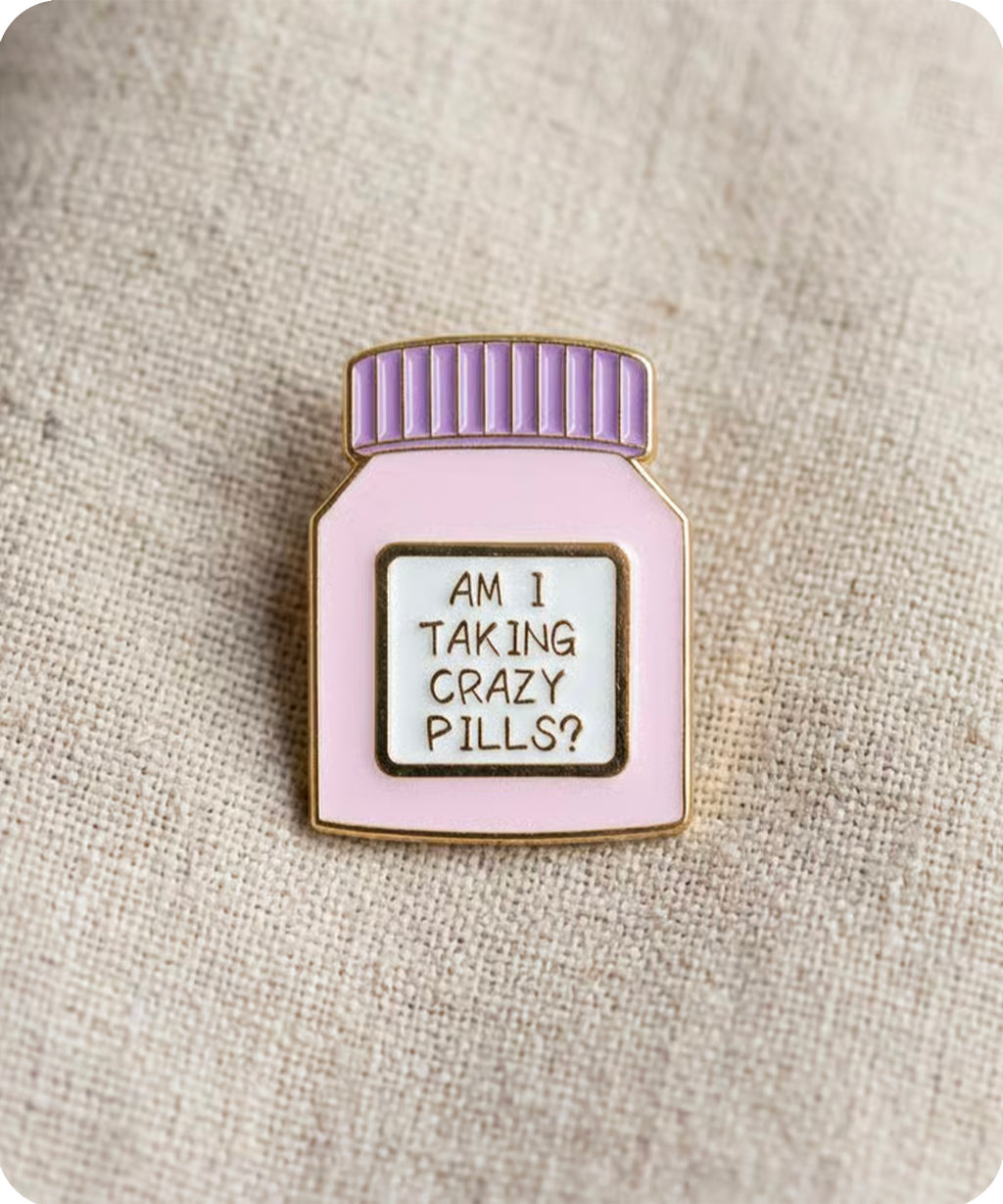 Am I Taking Crazy Pills? Enamel Pin Badge