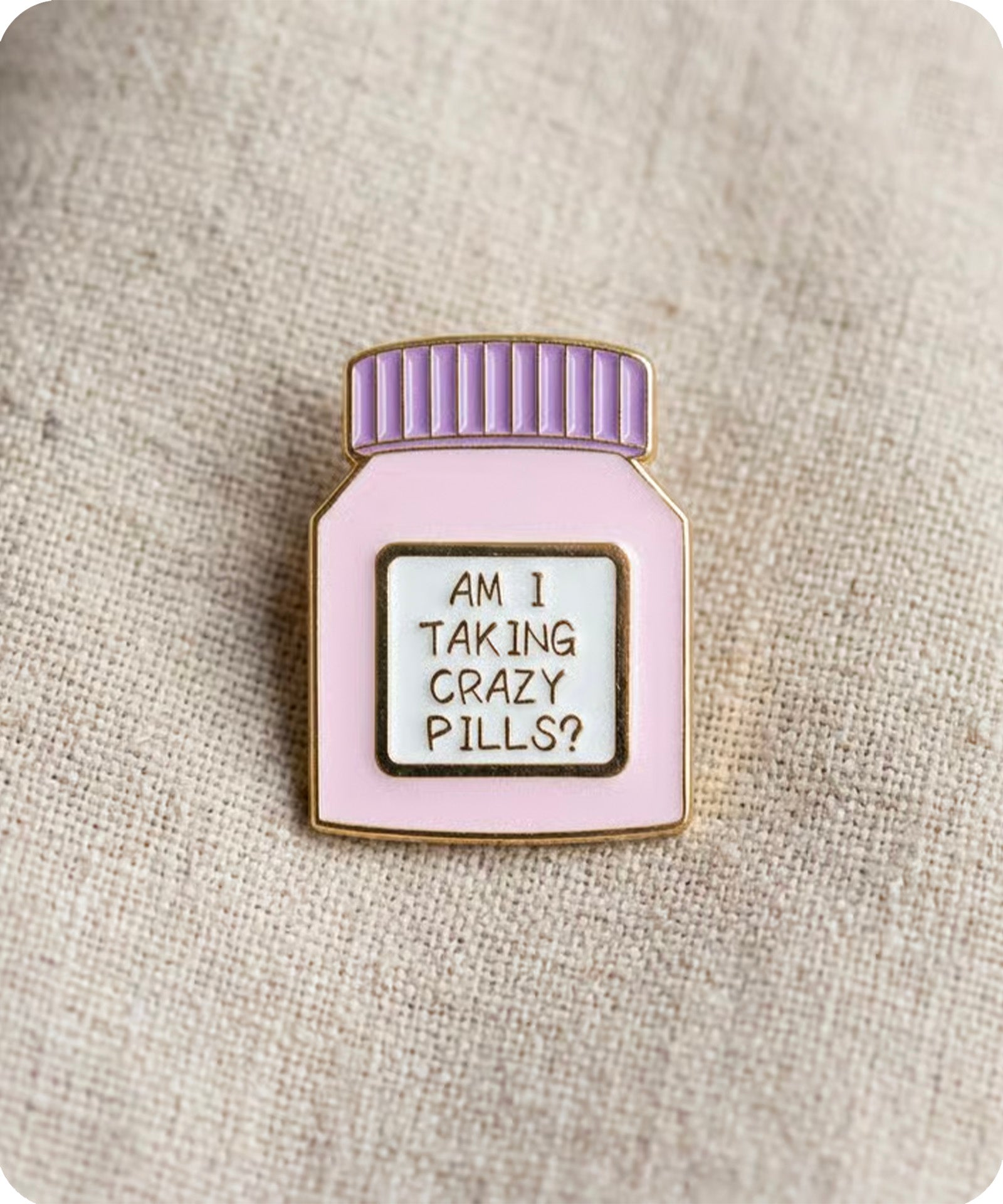 Am I Taking Crazy Pills? Enamel Pin Badge