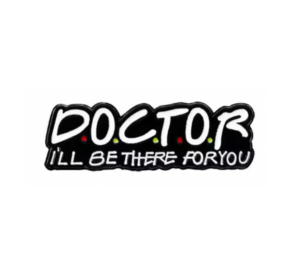 Doctor I'll Be There for You Pin Badge
