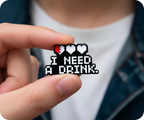 I Need A Drink Gamer Pin Badge