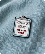 Goals for Today No One Dies Enamel Pin Badge