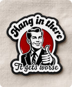 Hang In There It Gets Worse Enamel Lapel Pin Badge