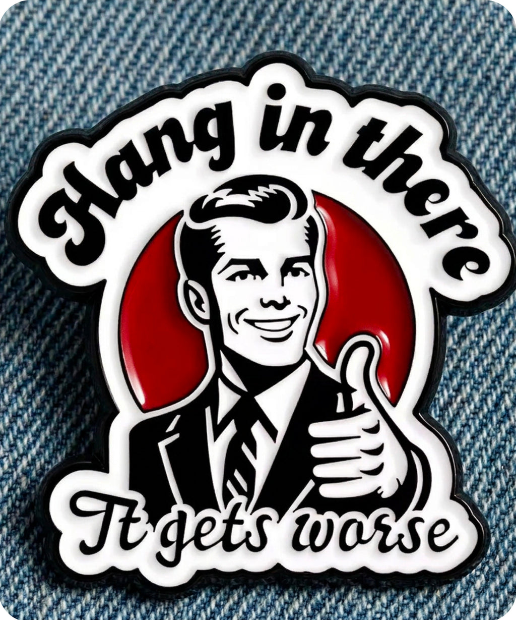 Hang In There It Gets Worse Enamel Lapel Pin Badge
