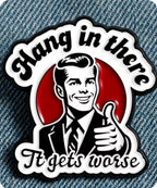 Hang In There It Gets Worse Enamel Lapel Pin Badge