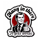 Hang In There It Gets Worse Enamel Lapel Pin Badge
