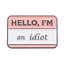 Hello I'm An Idiot Pin Badge