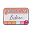 Hello I'm A Lesbian  Pin Badge