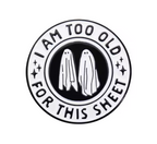 I Am Too Old For This Sheet Pin Badge