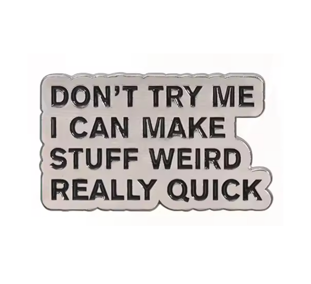 Don't Try Me I Can Make Stuff Weird Real Quick Pin Badge
