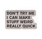Don't Try Me I Can Make Stuff Weird Real Quick Pin Badge