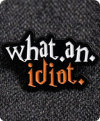 What An Idiot Enamel Lapel Pin Badge