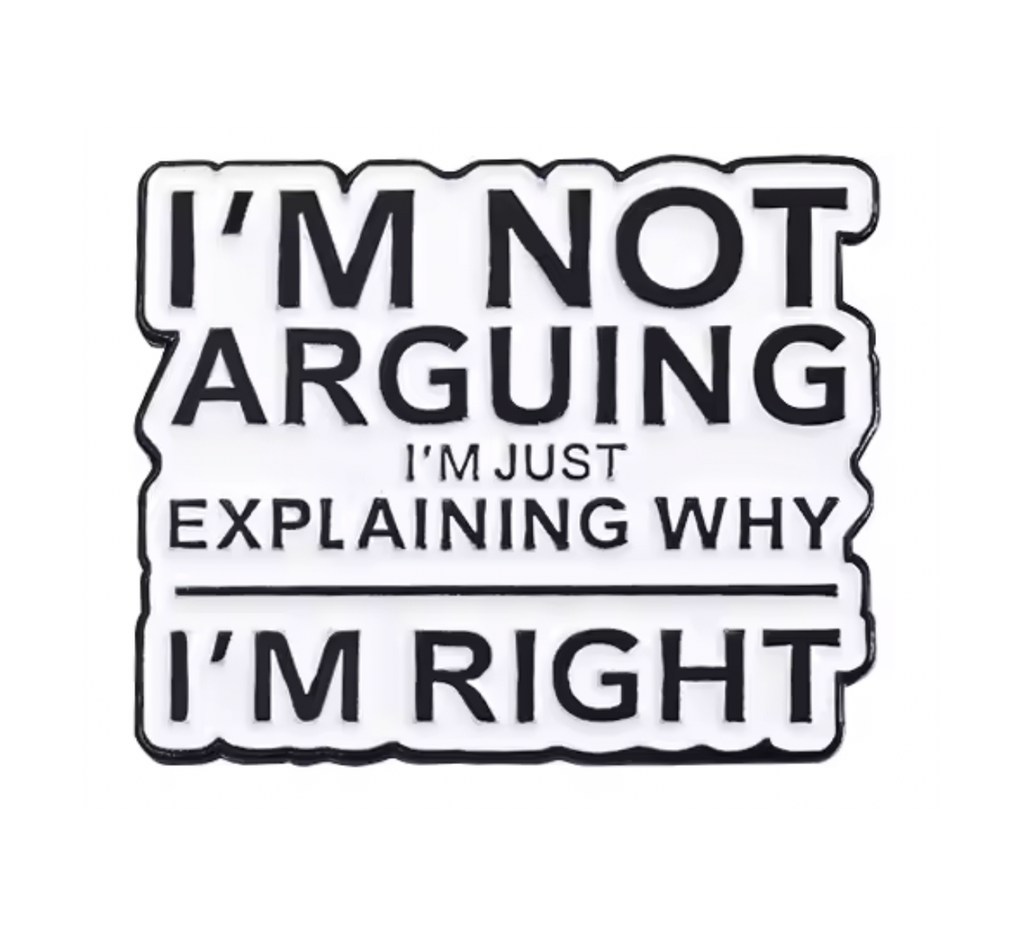 I'm Not Arguing I'm Explaining Why I'm Right Pin Badge