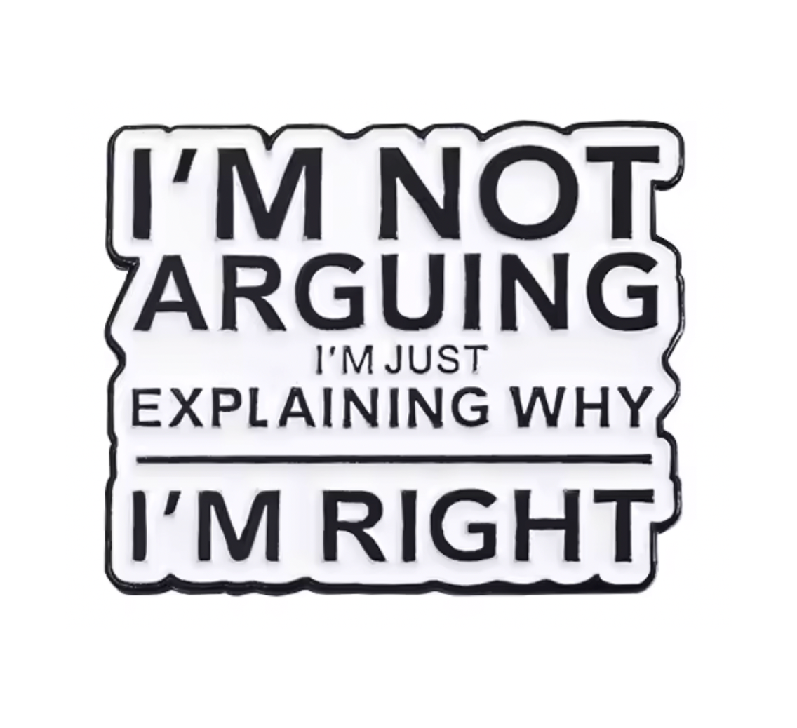 I'm Not Arguing I'm Explaining Why I'm Right Pin Badge