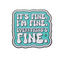 It's Fine, Everything Is Fine Pin Badge