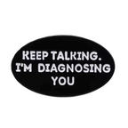 Keep Talking I'm Diagnosing You Psychologist Pin Badge