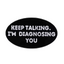 Keep Talking I'm Diagnosing You Psychologist Pin Badge