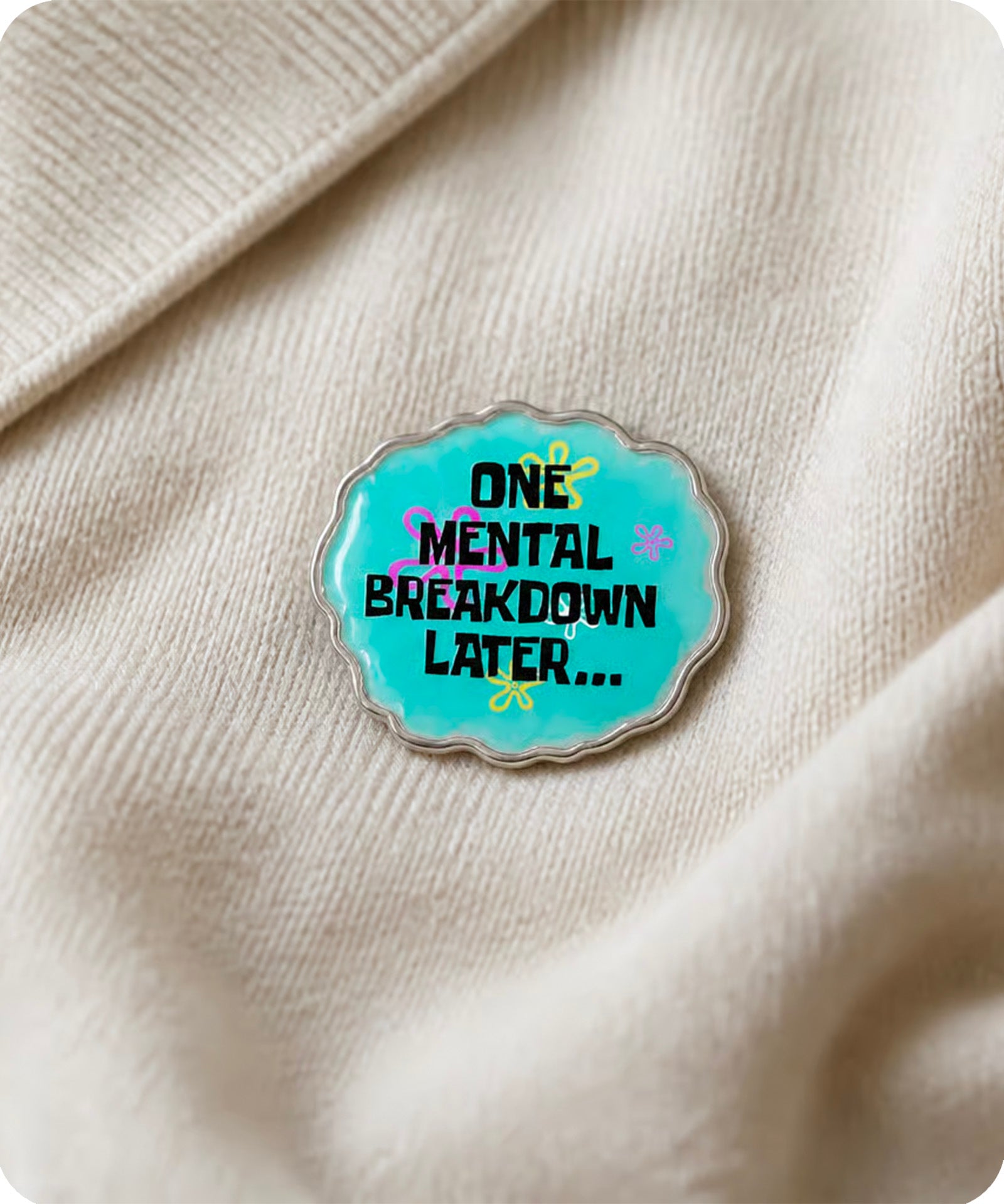 One Mental Breakdown Later Enamel Pin Badge