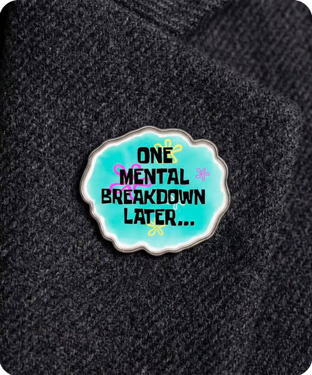 One Mental Breakdown Later Enamel Pin Badge