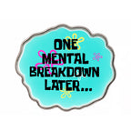 One Mental Breakdown Later Enamel Pin Badge