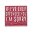 I'm Sorry If I Ever Offended You Funny Pin Badge