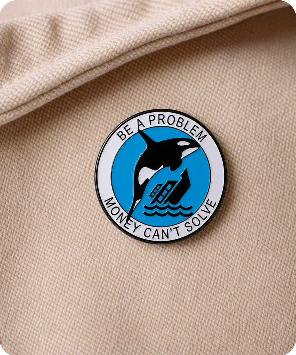 Be a Problem Money Can’t Solve Orca Enamel Pin Badge