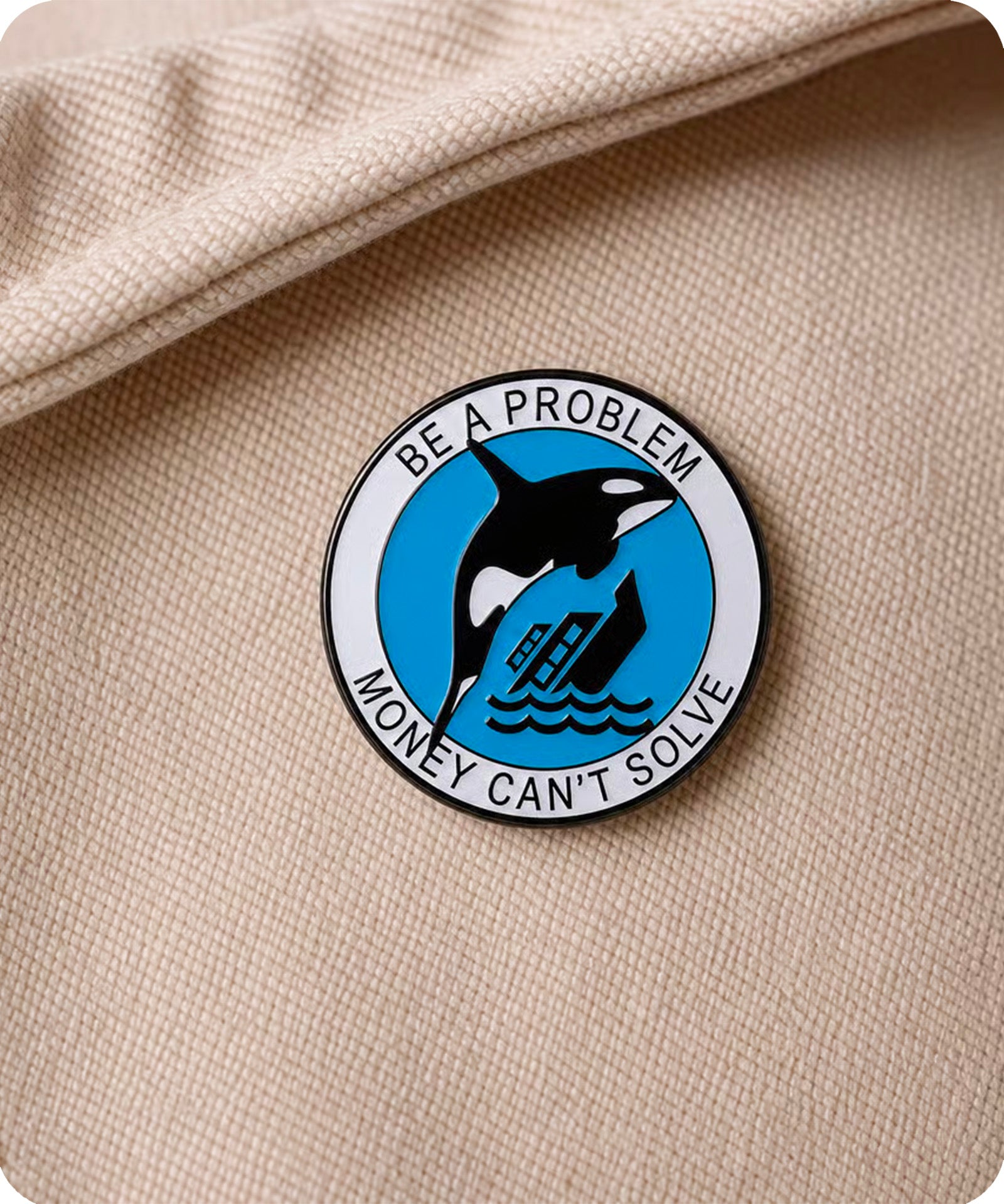 Be a Problem Money Can’t Solve Orca Enamel Pin Badge