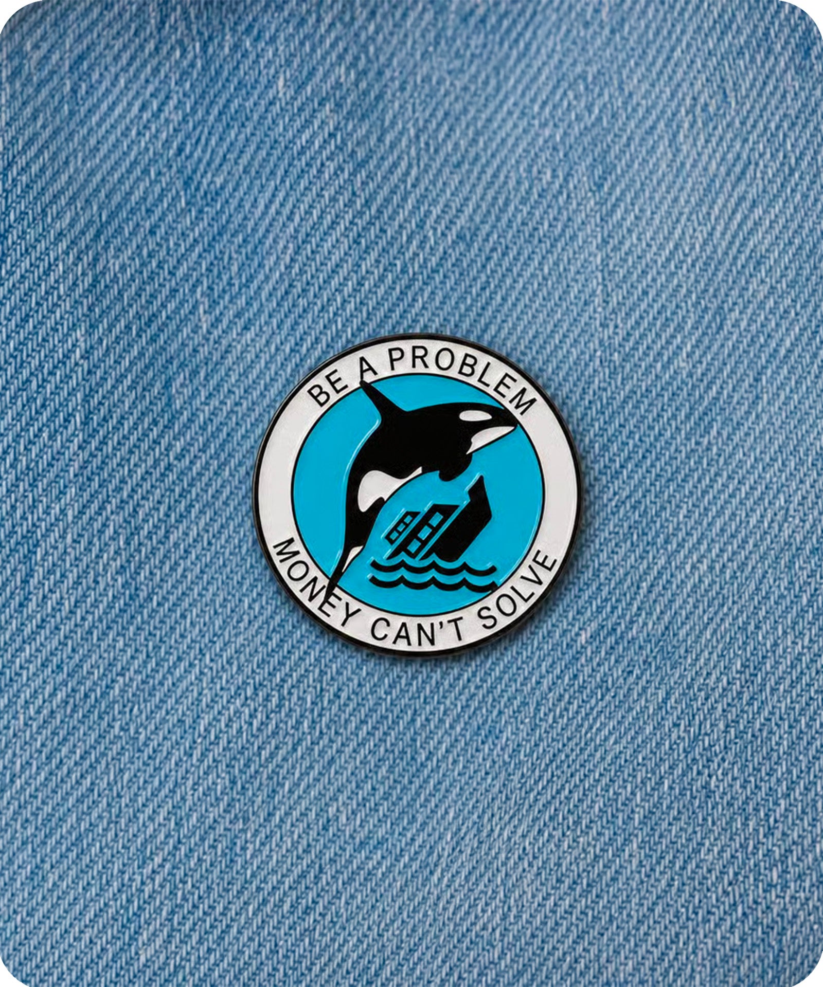 Be a Problem Money Can’t Solve Orca Enamel Pin Badge