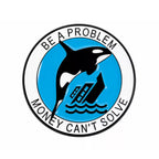 Be a Problem Money Can’t Solve Orca Enamel Pin Badge
