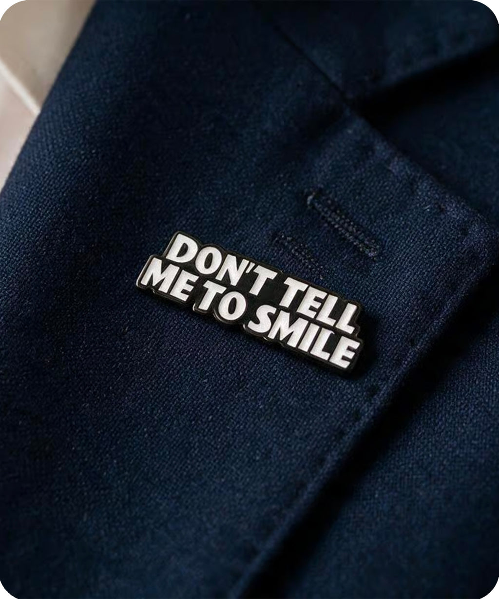 Don’t Tell Me to Smile Enamel Pin Badg
