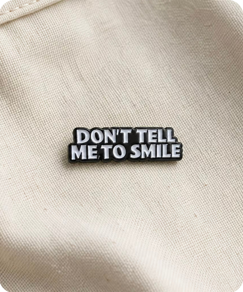 Don’t Tell Me to Smile Enamel Pin Badg