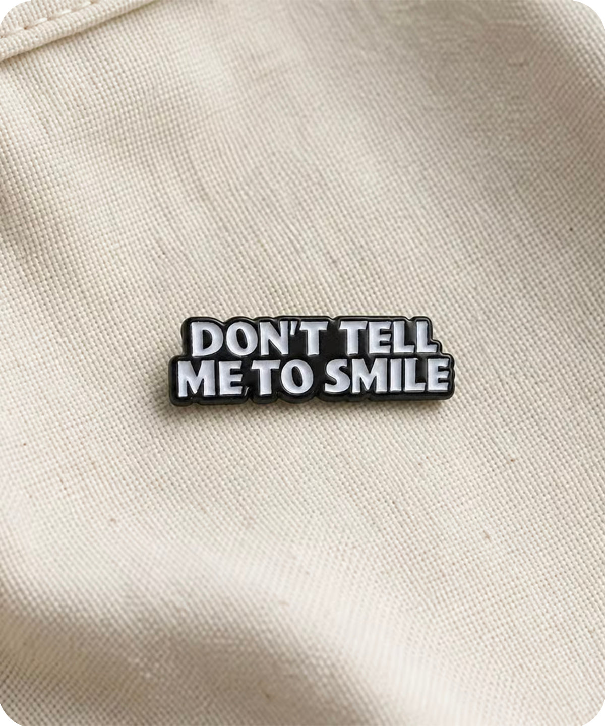 Don’t Tell Me to Smile Enamel Pin Badg