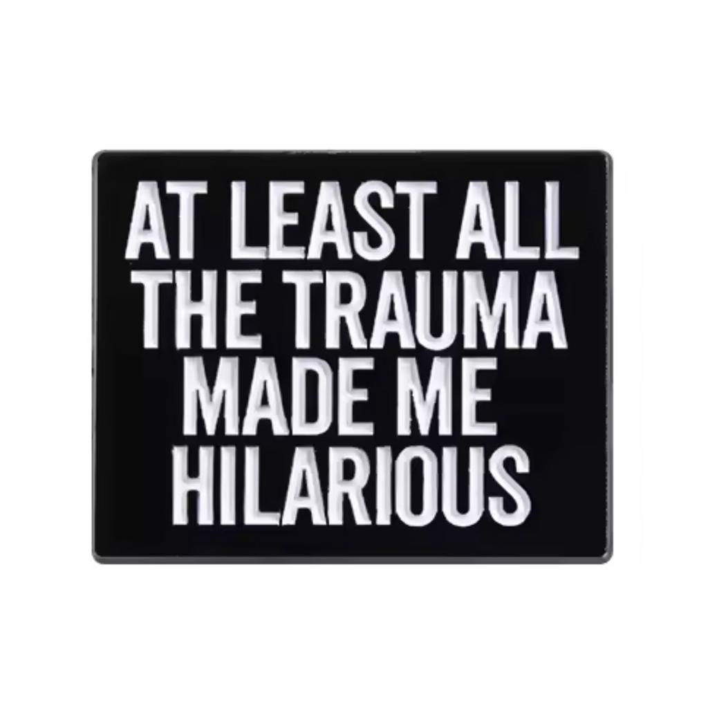 At Least All The Trauma Made Me Hilarious Pin Badge