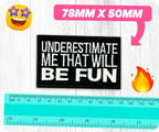 Underestimate Me That Will Be Fun Iron On Patch (7.8 x 5cm)