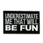 Underestimate Me That Will Be Fun Iron On Patch (7.8 x 5cm)